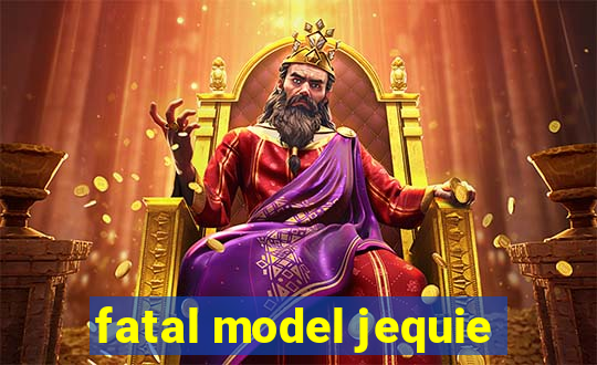 fatal model jequie